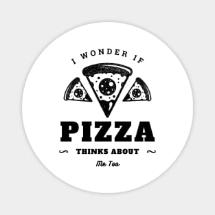 I Wonder If Pizza Thinks About Me Too Magnet